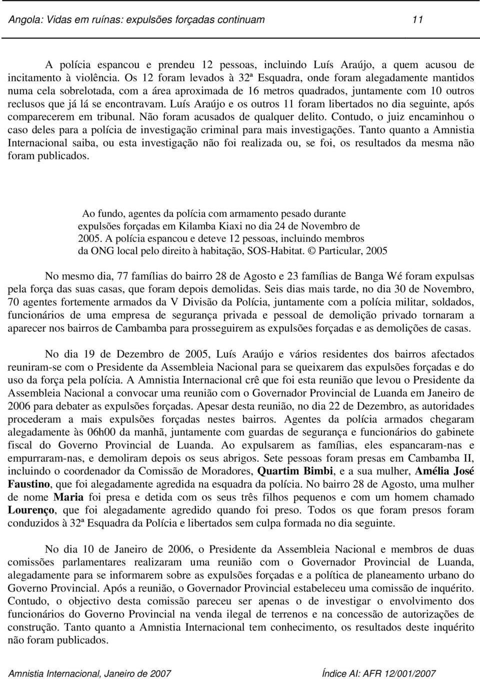 Luís Araújo e os outros 11 foram libertados no dia seguinte, após comparecerem em tribunal. Não foram acusados de qualquer delito.