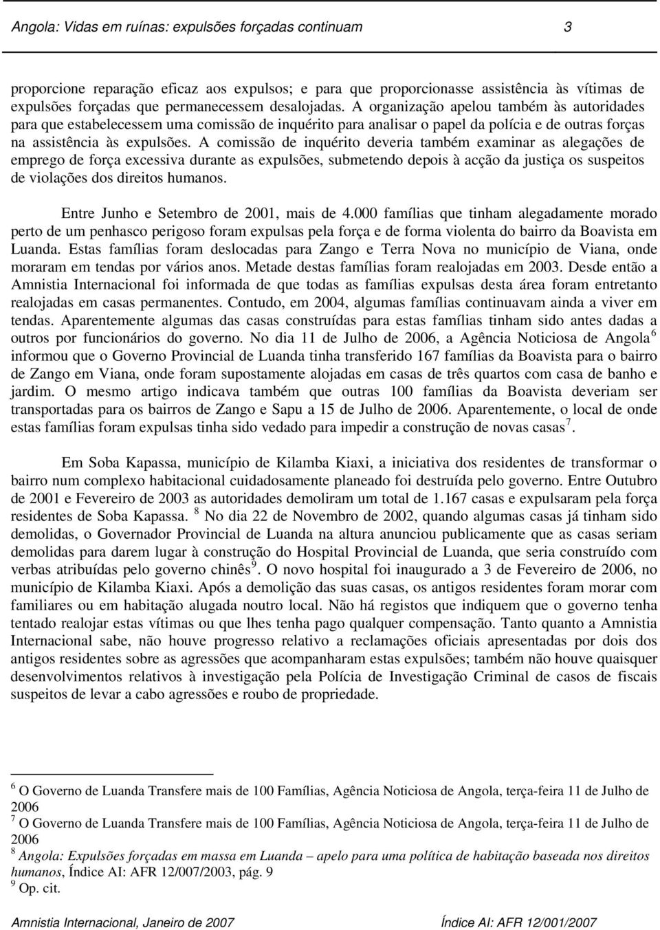 A comissão de inquérito deveria também examinar as alegações de emprego de força excessiva durante as expulsões, submetendo depois à acção da justiça os suspeitos de violações dos direitos humanos.