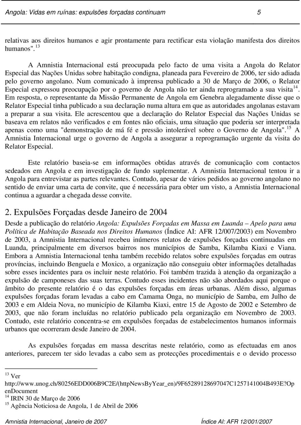governo angolano. Num comunicado à imprensa publicado a 30 de Março de 2006, o Relator Especial expressou preocupação por o governo de Angola não ter ainda reprogramado a sua visita 14.