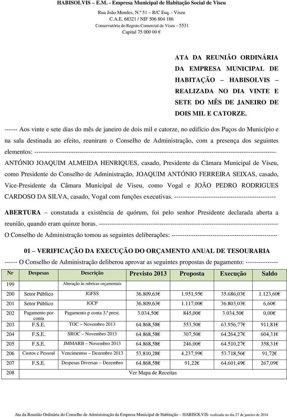 seguintes elementos: ---------------------------------------------------------------------------------------------------------------- ANTÓNIO JOAQUIM ALMEIDA HENRIQUES, casado, Presidente da Câmara