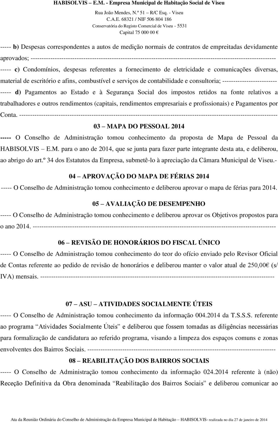 comunicações diversas, material de escritório e afins, combustível e serviços de contabilidade e consultoria; ------------------------- ----- d) Pagamentos ao Estado e à Segurança Social dos impostos