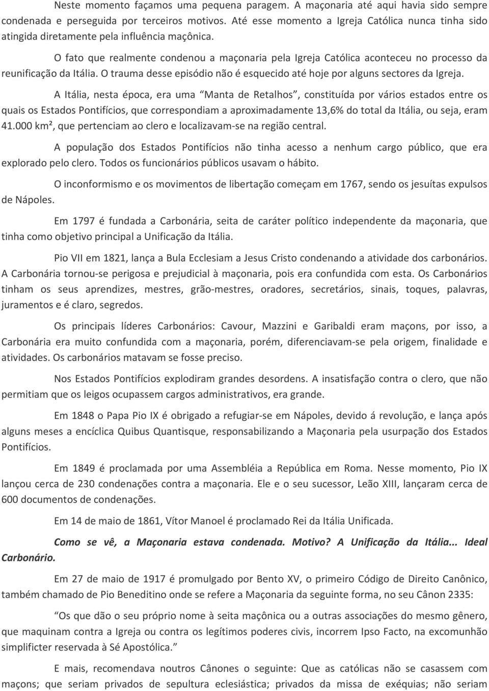 O fato que realmente condenou a maçonaria pela Igreja Católica aconteceu no processo da reunificação da Itália. O trauma desse episódio não é esquecido até hoje por alguns sectores da Igreja.