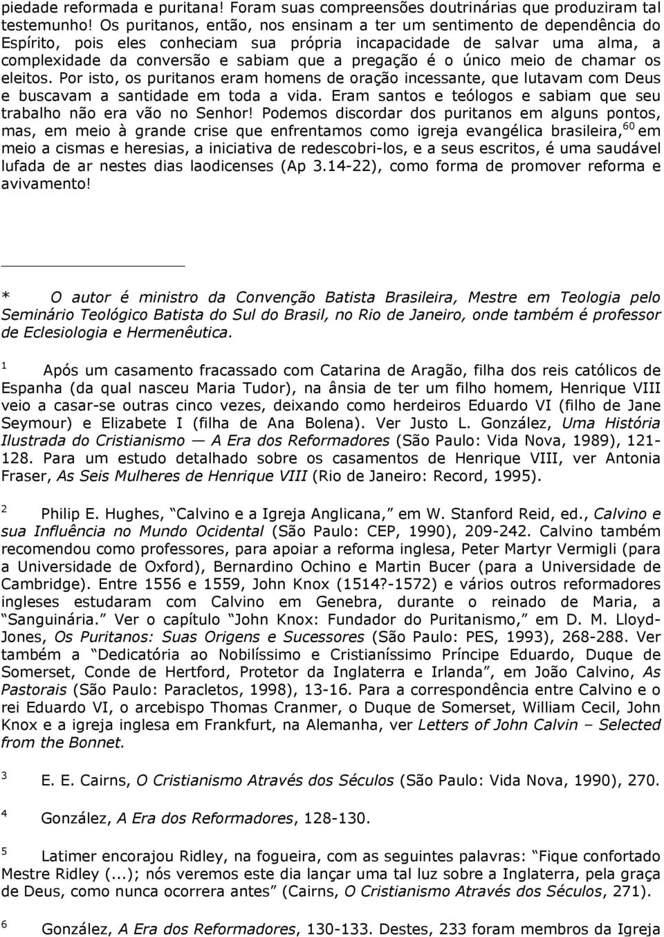 o único meio de chamar os eleitos. Por isto, os puritanos eram homens de oração incessante, que lutavam com Deus e buscavam a santidade em toda a vida.