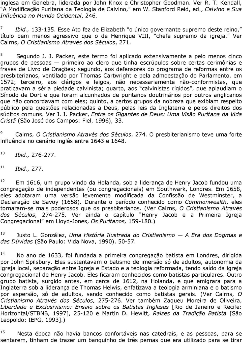 Esse Ato fez de Elizabeth o único governante supremo deste reino, título bem menos agressivo que o de Henrique VIII, chefe supremo da igreja. Ver Cairns, O Cristianismo Através dos Séculos, 271.