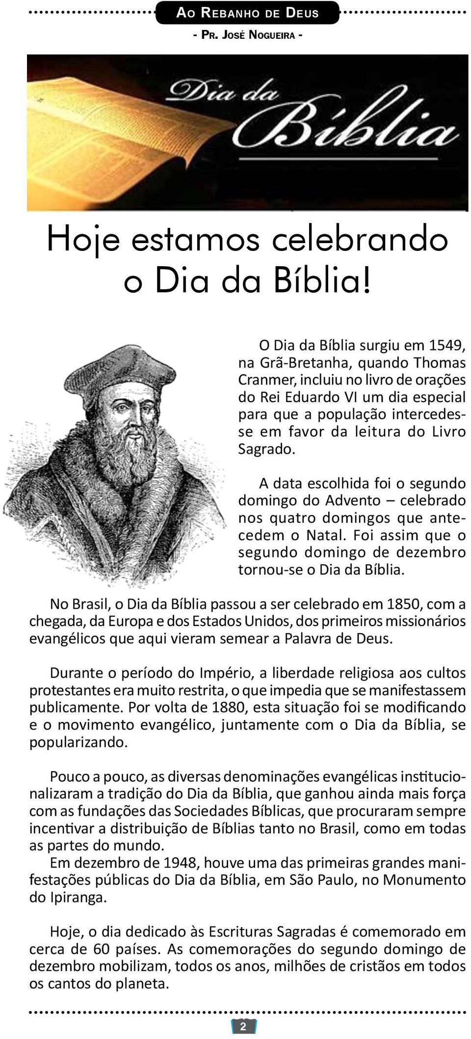 Sagrado. A data escolhida foi o segundo domingo do Advento celebrado nos quatro domingos que antecedem o Natal. Foi assim que o segundo domingo de dezembro tornou-se o Dia da Bíblia.