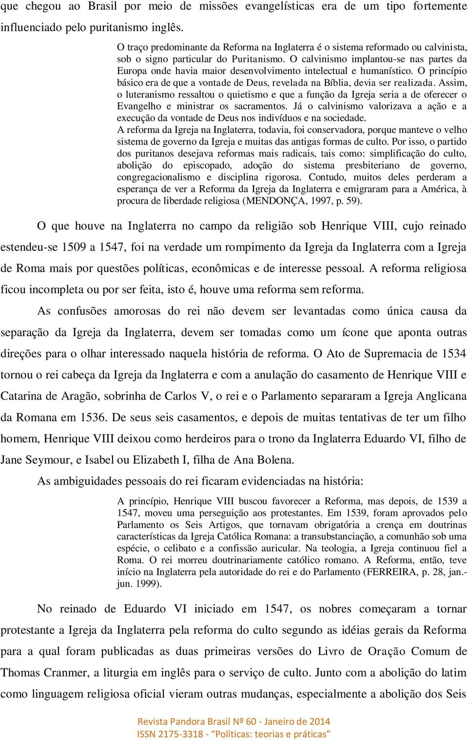 O calvinismo implantou-se nas partes da Europa onde havia maior desenvolvimento intelectual e humanístico. O princípio básico era de que a vontade de Deus, revelada na Bíblia, devia ser realizada.