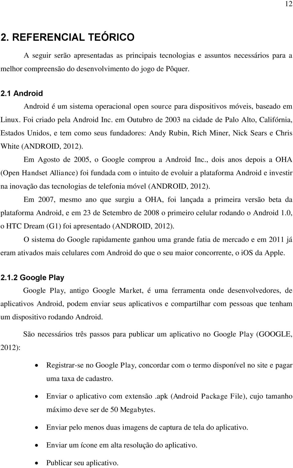 Em Agosto de 2005, o Google comprou a Android Inc.