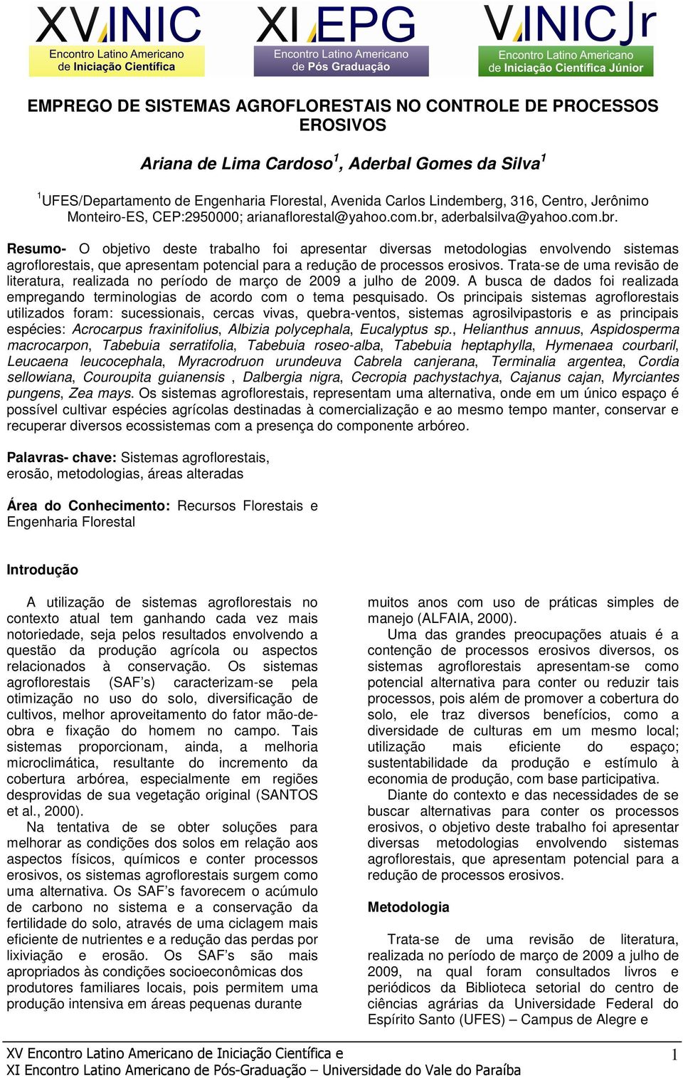 aderbalsilva@yahoo.com.br. Resumo- O objetivo deste trabalho foi apresentar diversas metodologias envolvendo sistemas agroflorestais, que apresentam potencial para a redução de processos erosivos.