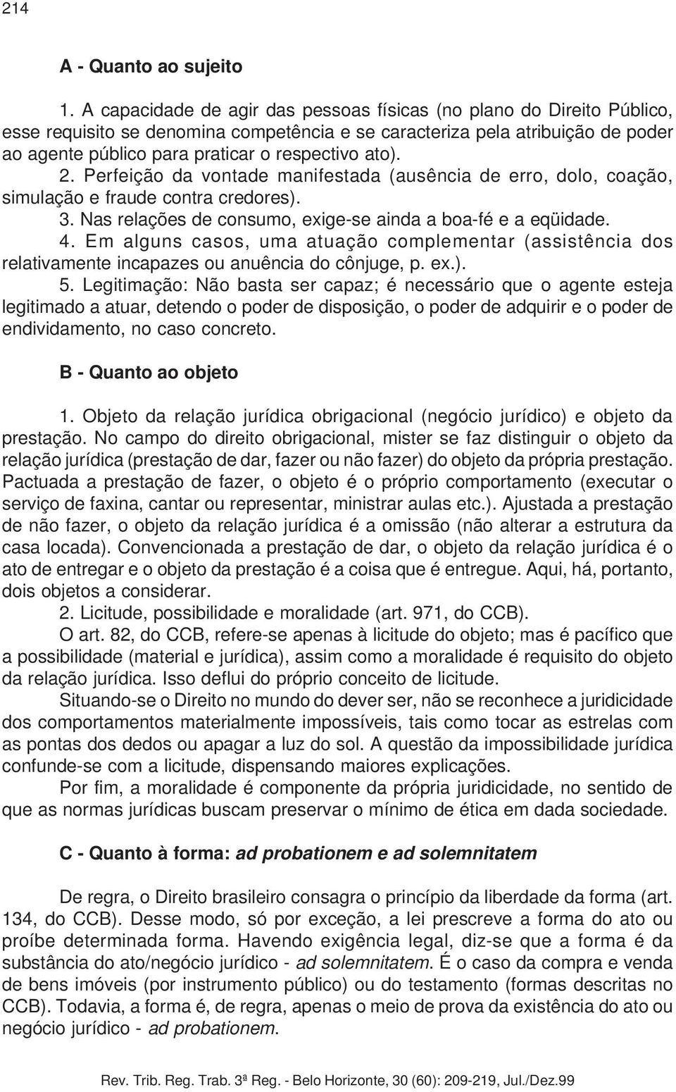 ato). 2. Perfeição da vontade manifestada (ausência de erro, dolo, coação, simulação e fraude contra credores). 3. Nas relações de consumo, exige-se ainda a boa-fé e a eqüidade. 4.