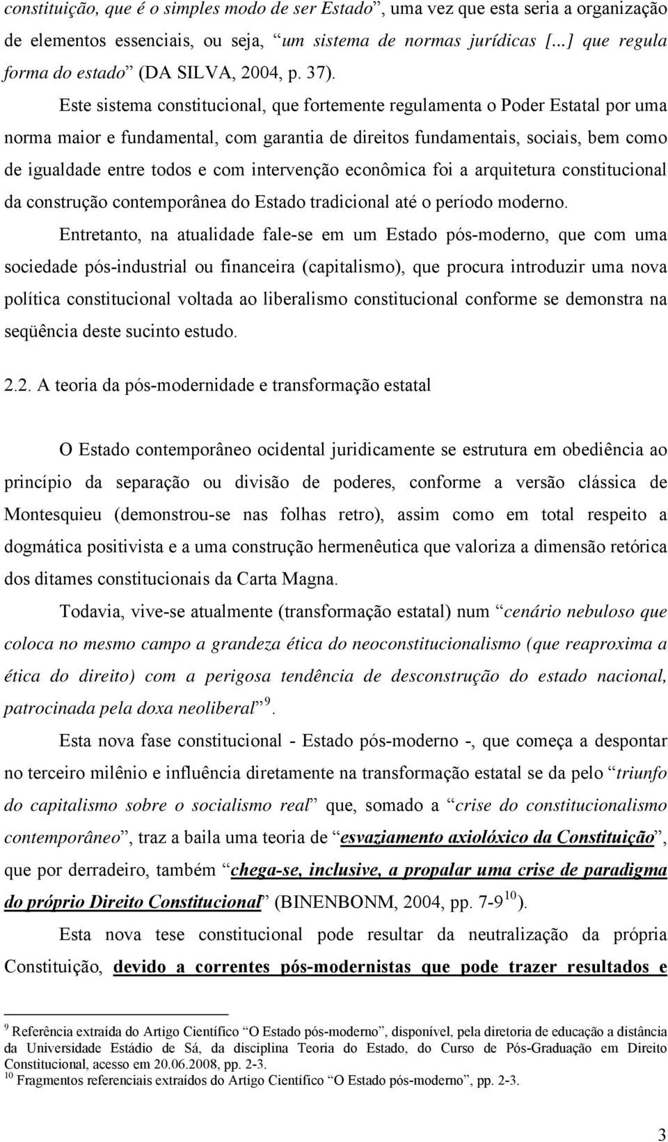 Este sistema constitucional, que fortemente regulamenta o Poder Estatal por uma norma maior e fundamental, com garantia de direitos fundamentais, sociais, bem como de igualdade entre todos e com