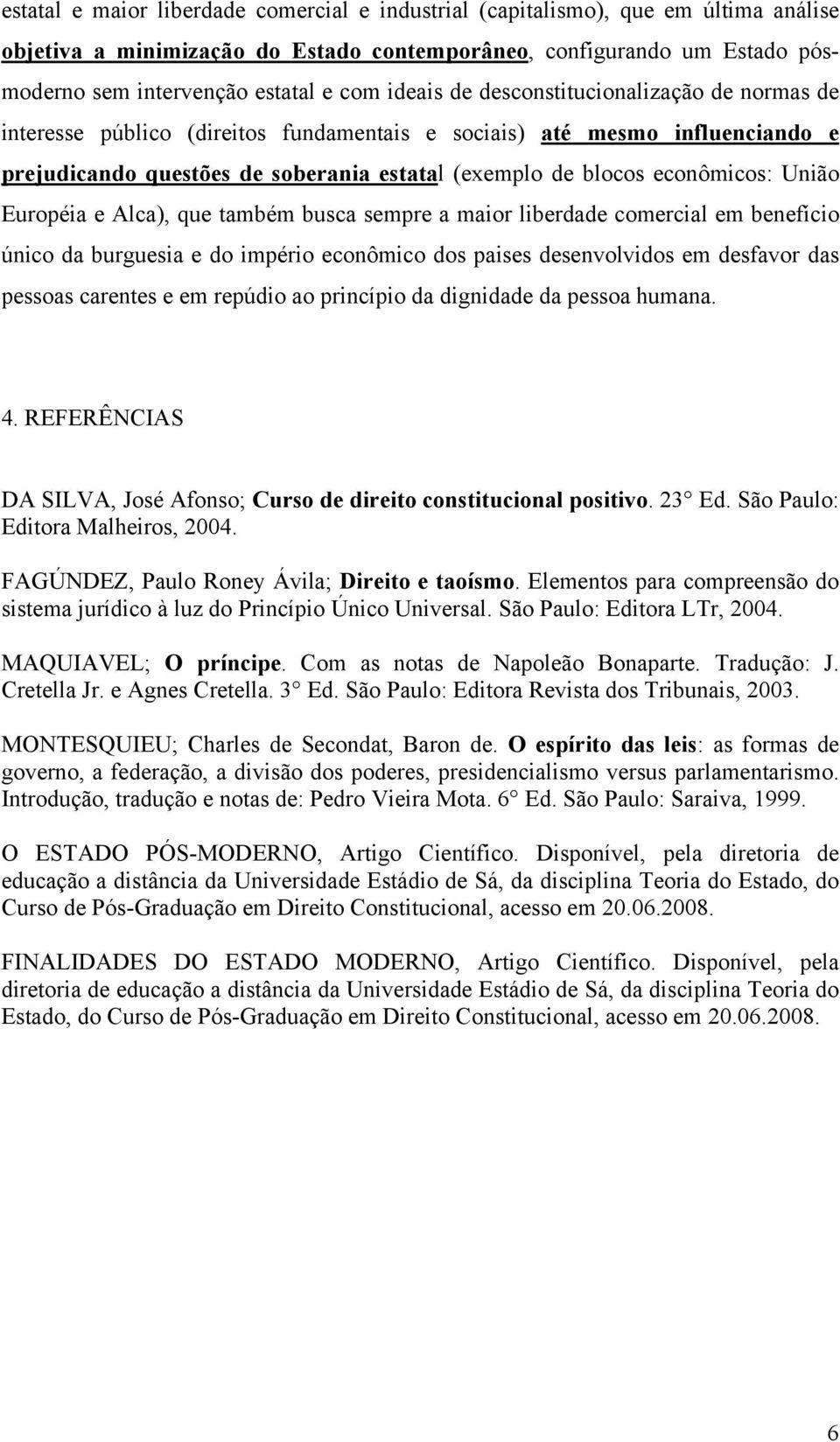 União Européia e Alca), que também busca sempre a maior liberdade comercial em benefício único da burguesia e do império econômico dos paises desenvolvidos em desfavor das pessoas carentes e em