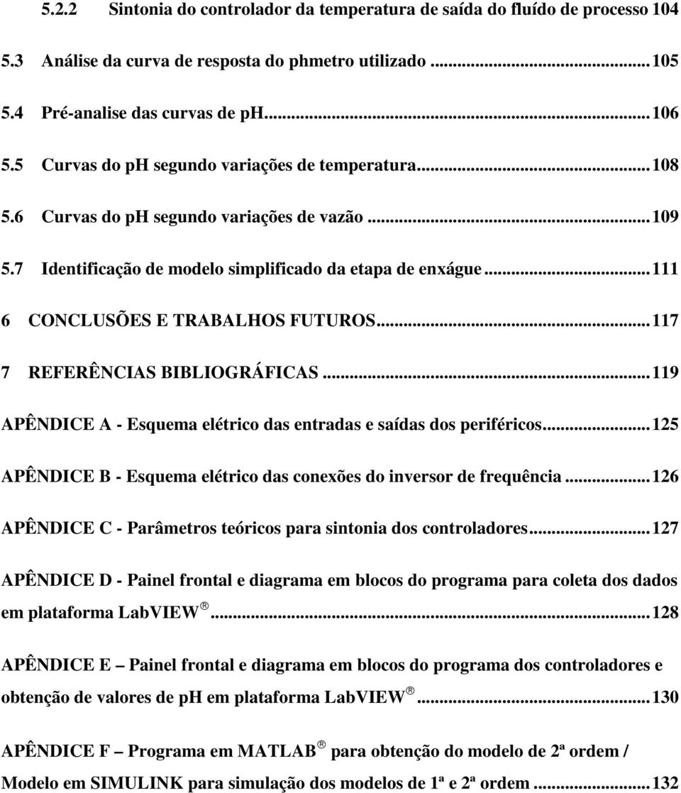 .. 111 6 CONCLUSÕES E TRABALHOS FUTUROS... 117 7 REFERÊNCIAS BIBLIOGRÁFICAS... 119 APÊNDICE A - Esquema elétrico das entradas e saídas dos periféricos.