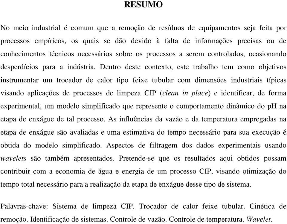 Dentro deste contexto, este trabalho tem como objetivos instrumentar um trocador de calor tipo feixe tubular com dimensões industriais típicas visando aplicações de processos de limpeza CIP (clean in