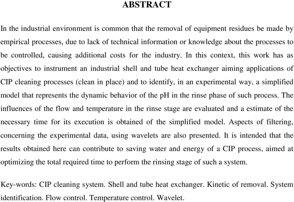 In this context, this work has as objectives to instrument an industrial shell and tube heat exchanger aiming applications of CIP cleaning processes (clean in place) and to identify, in an