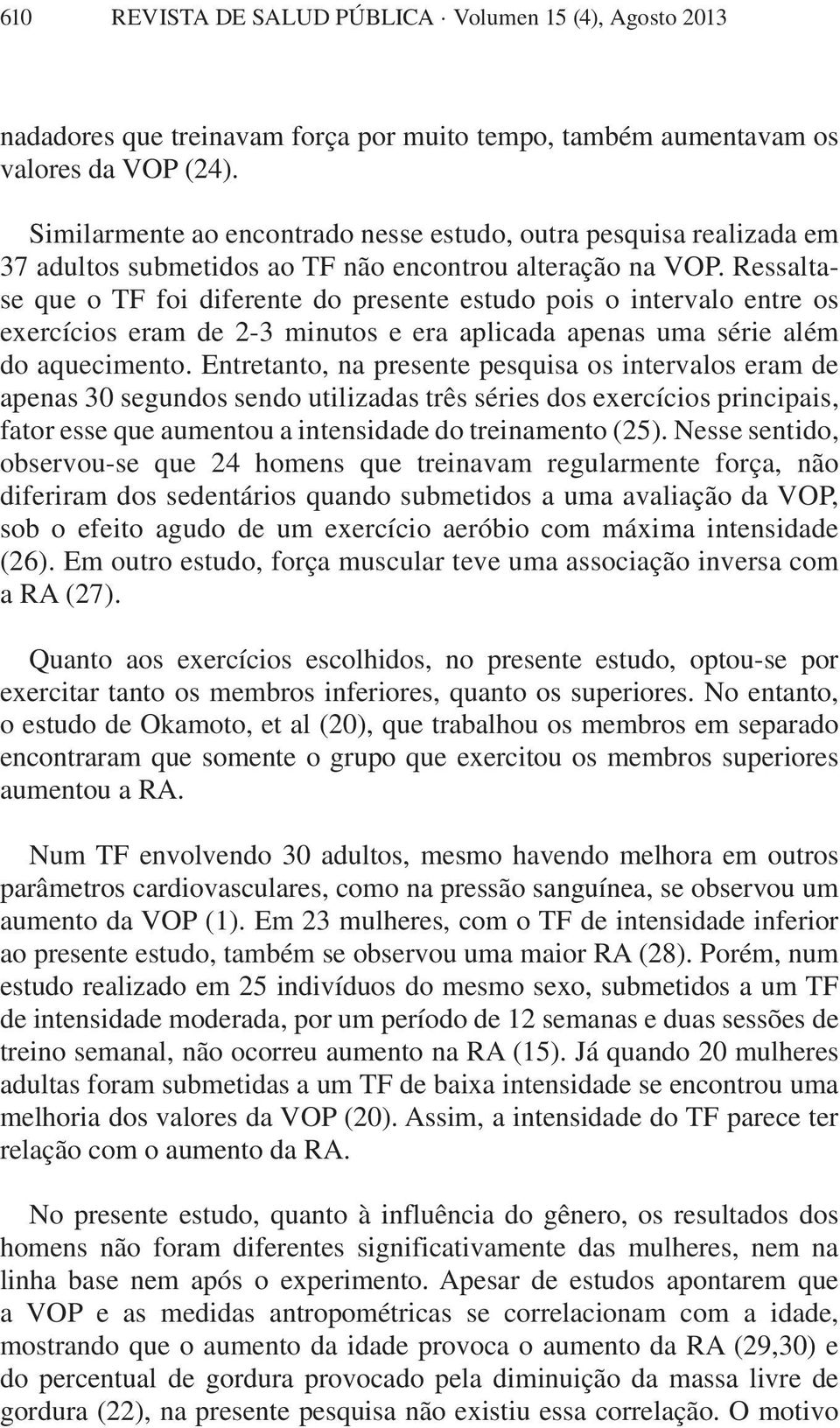 Ressaltase que o TF foi diferente do presente estudo pois o intervalo entre os exercícios eram de 2-3 minutos e era aplicada apenas uma série além do aquecimento.