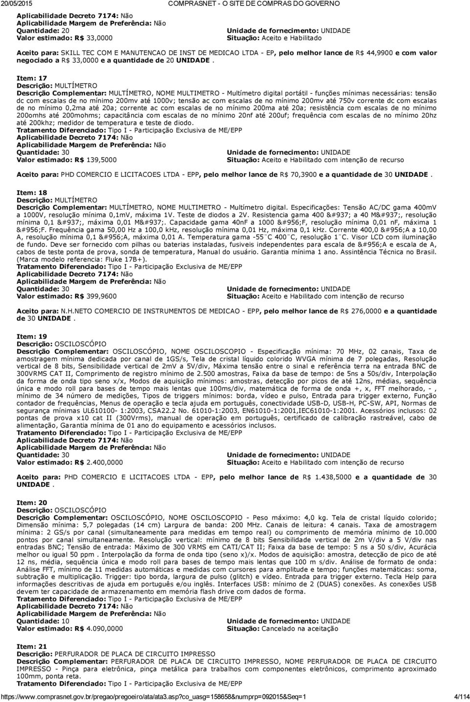 Item: 17 Descrição: MULTÍMETRO Descrição Complementar: MULTÍMETRO, NOME MULTIMETRO Multímetro digital portátil funções mínimas necessárias: tensão dc com escalas de no mínimo 200mv até 1000v; tensão