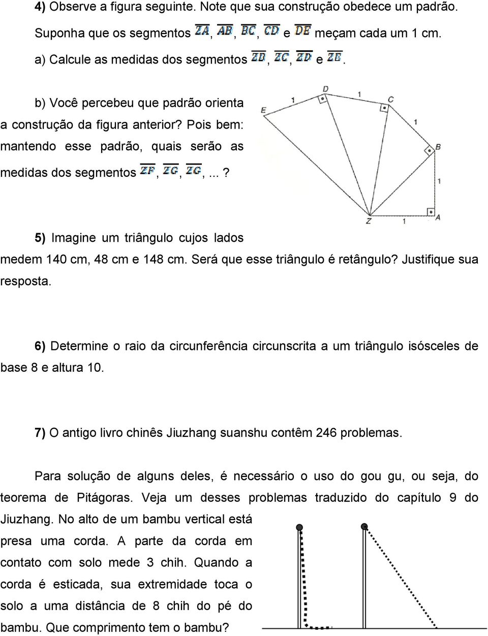 ..? 5) Imagine um triângulo cujos lados medem 140 cm, 48 cm e 148 cm. Será que esse triângulo é retângulo? Justifique sua resposta.