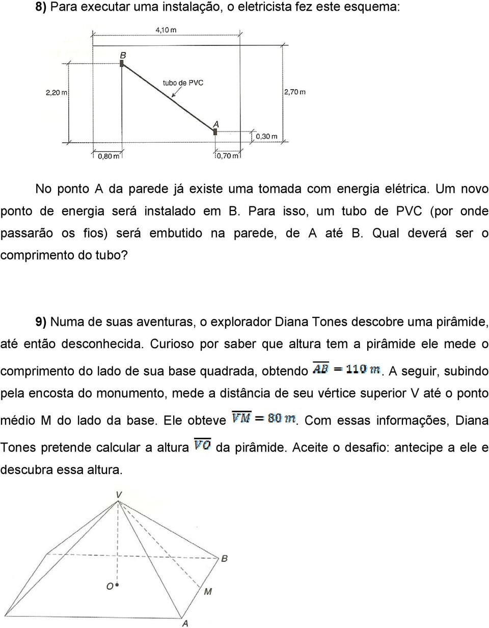 9) Numa de suas aventuras, o explorador Diana Tones descobre uma pirâmide, até então desconhecida.