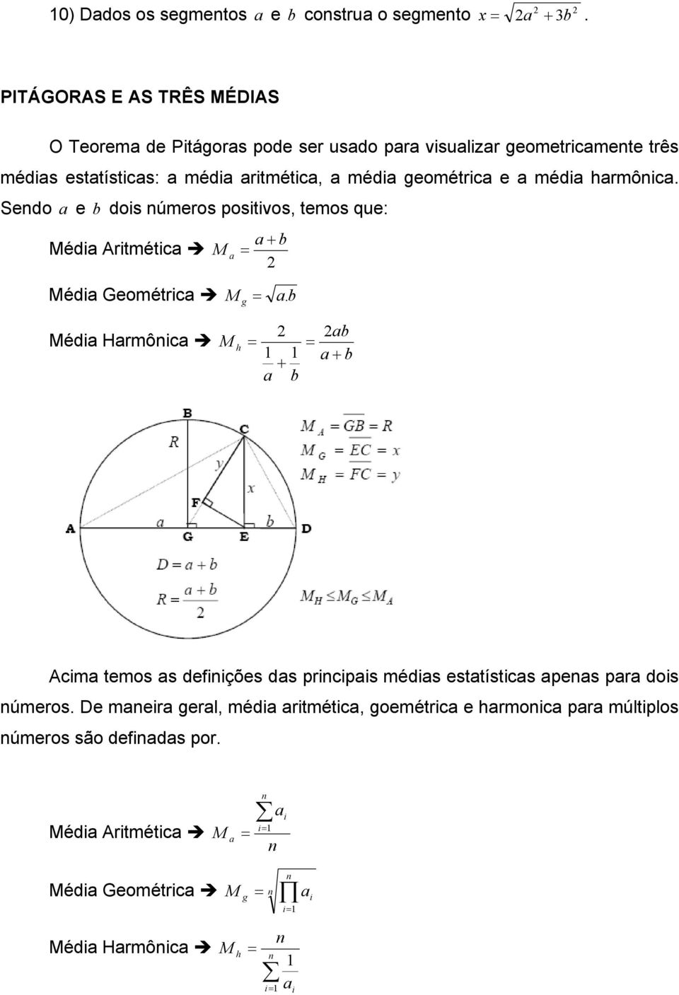 a média harmônica. Sendo a e b dois números positivos, temos que: Média Aritmética Média Geométrica M a a b M g a.