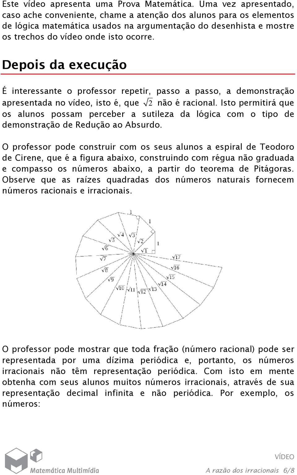 Depois da execução É interessante o professor repetir, passo a passo, a demonstração apresentada no vídeo, isto é, que 2 não é racional.