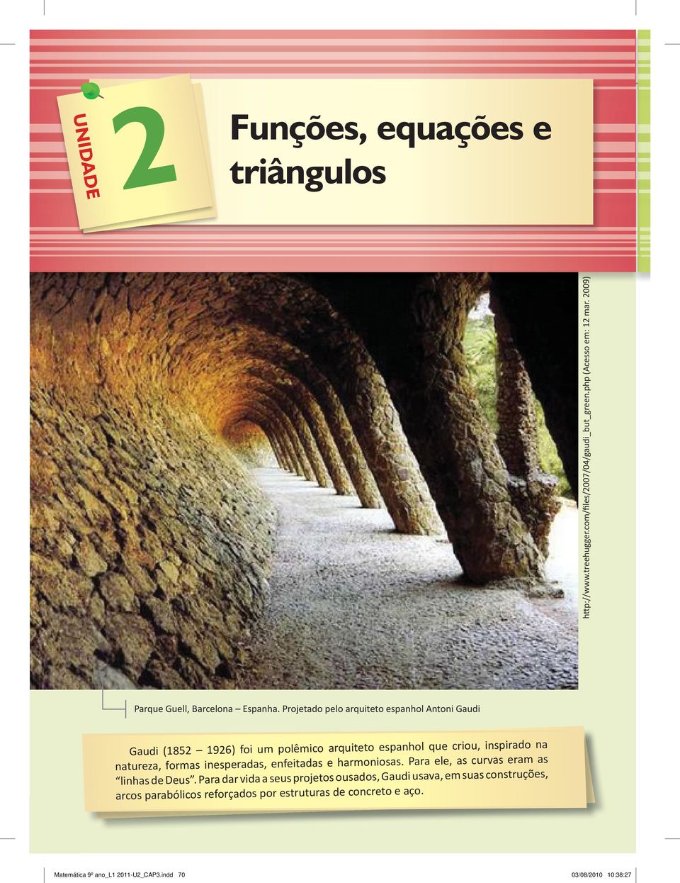 Projetado pelo arquiteto espanhol Antoni Gaudi Gaudi (852 926) foi um polêmico arquiteto espanhol que criou, inspirado na natureza, formas inesperadas, enfeitadas