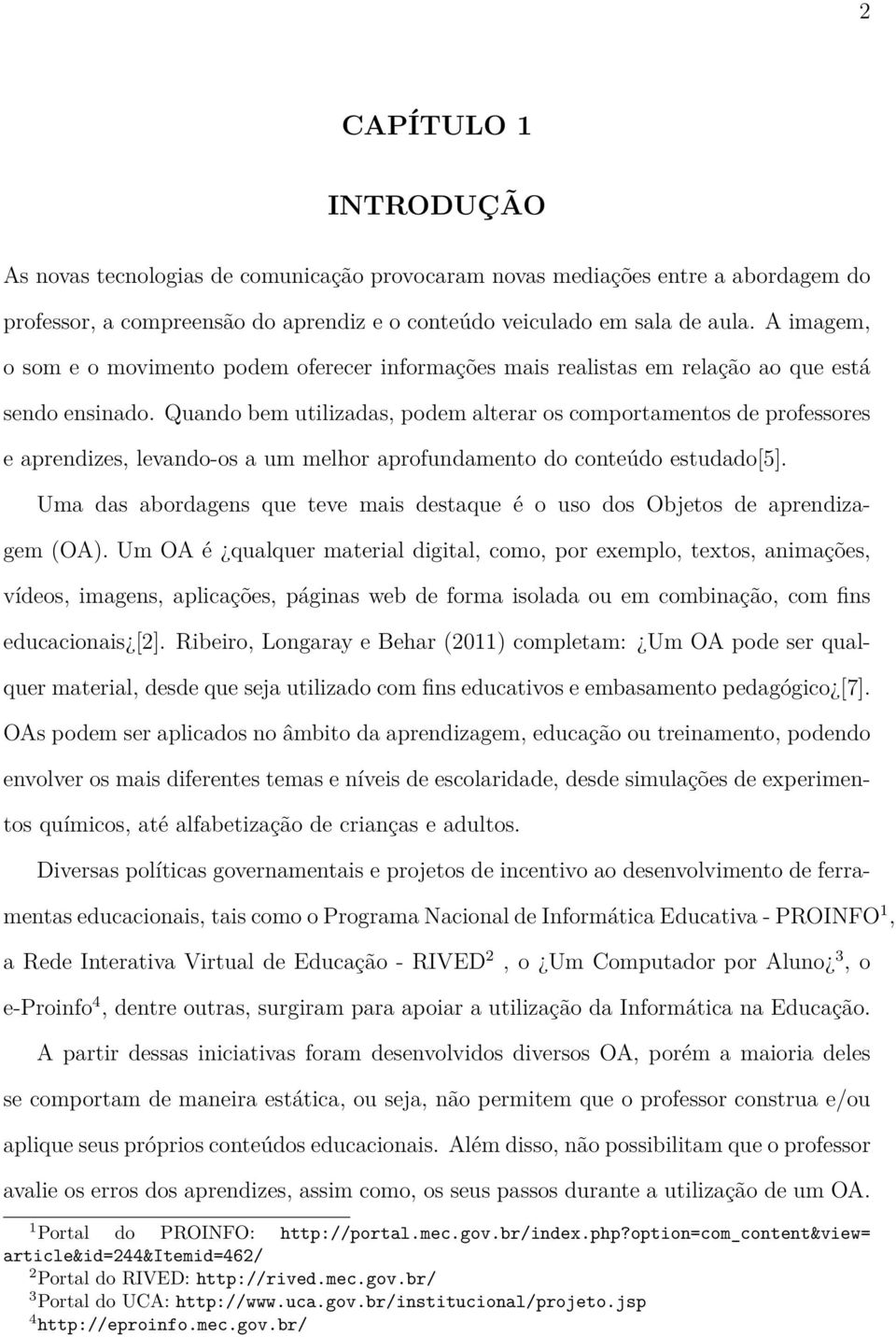 Quando bem utilizadas, podem alterar os comportamentos de professores e aprendizes, levando-os a um melhor aprofundamento do conteúdo estudado[5].