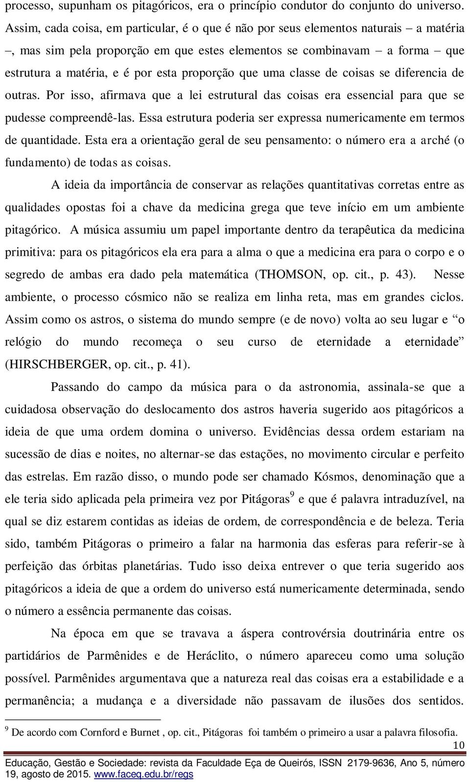 proporção que uma classe de coisas se diferencia de outras. Por isso, afirmava que a lei estrutural das coisas era essencial para que se pudesse compreendê-las.