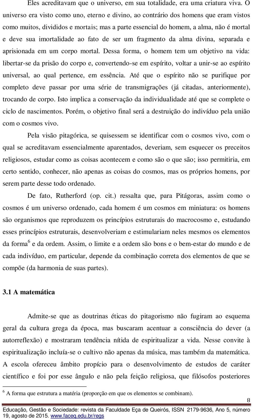 ao fato de ser um fragmento da alma divina, separada e aprisionada em um corpo mortal.