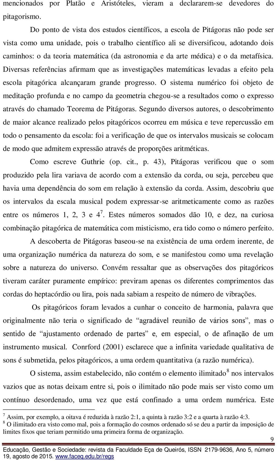 (da astronomia e da arte médica) e o da metafísica. Diversas referências afirmam que as investigações matemáticas levadas a efeito pela escola pitagórica alcançaram grande progresso.