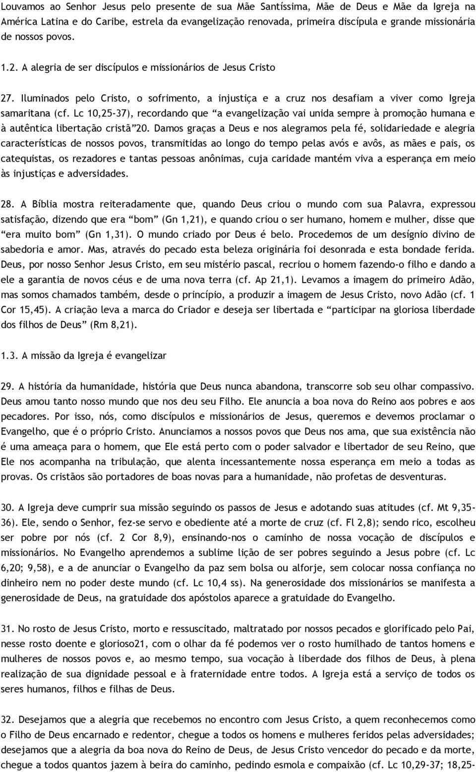 Lc 10,25-37), recordando que a evangelização vai unida sempre à promoção humana e à autêntica libertação cristã 20.