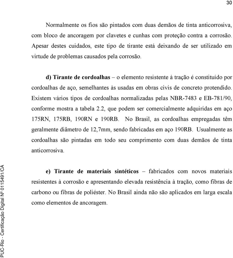 d) Tirante de cordoalhas o elemento resistente à tração é constituído por cordoalhas de aço, semelhantes às usadas em obras civis de concreto protendido.