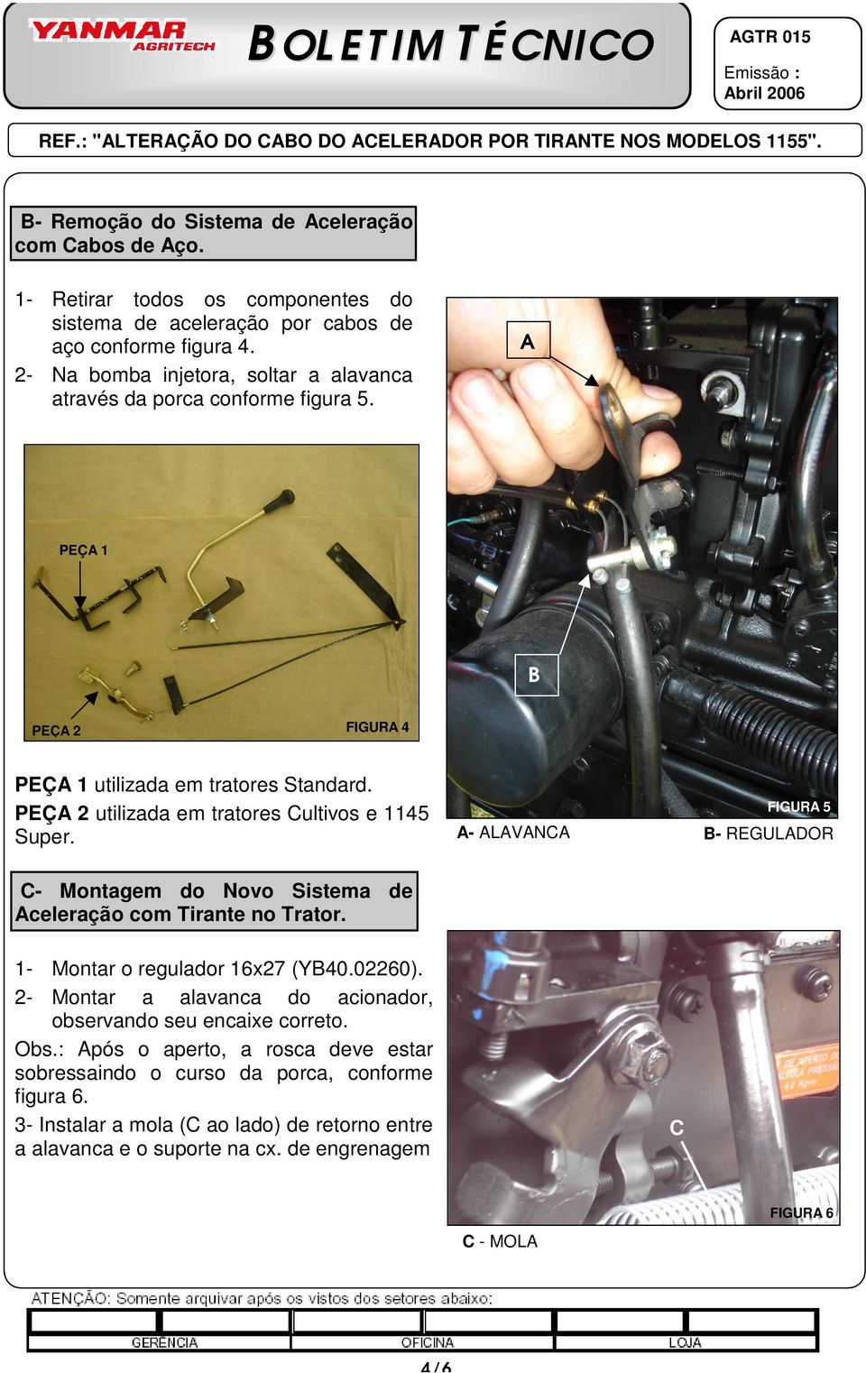 PEÇA 2 utilizada em tratores Cultivos e 1145 Super. FIGURA 5 A- ALAVANCA B- REGULADOR C- Montagem do Novo Sistema de Aceleração com Tirante no Trator. 1- Montar o regulador 16x27 (YB40.