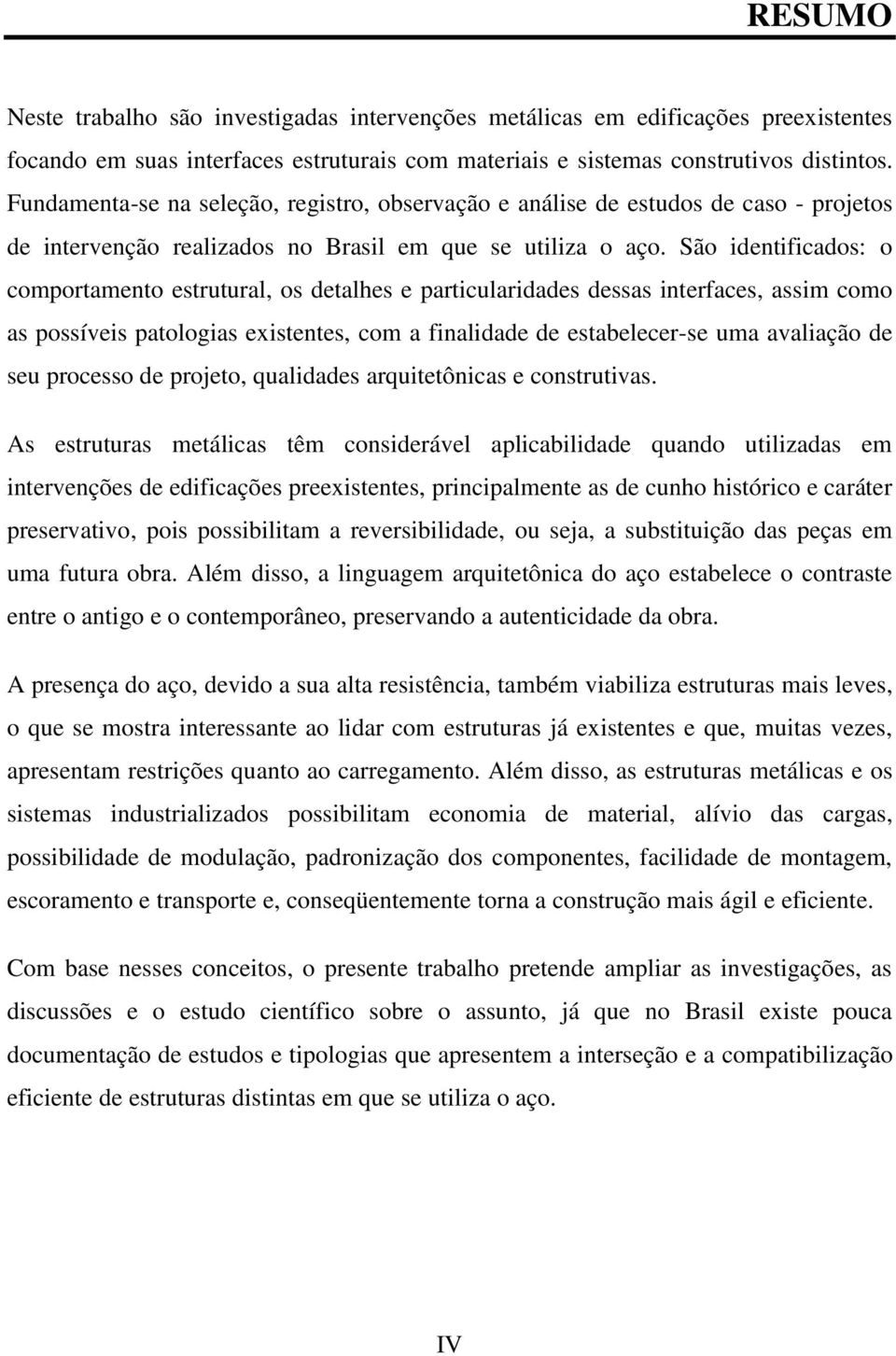 São identificados: o comportamento estrutural, os detalhes e particularidades dessas interfaces, assim como as possíveis patologias existentes, com a finalidade de estabelecer-se uma avaliação de seu