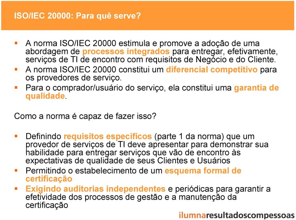 A norma ISO/IEC 20000 constitui um diferencial competitivo para os provedores de serviço. Para o comprador/usuário do serviço, ela constitui uma garantia de qualidade.