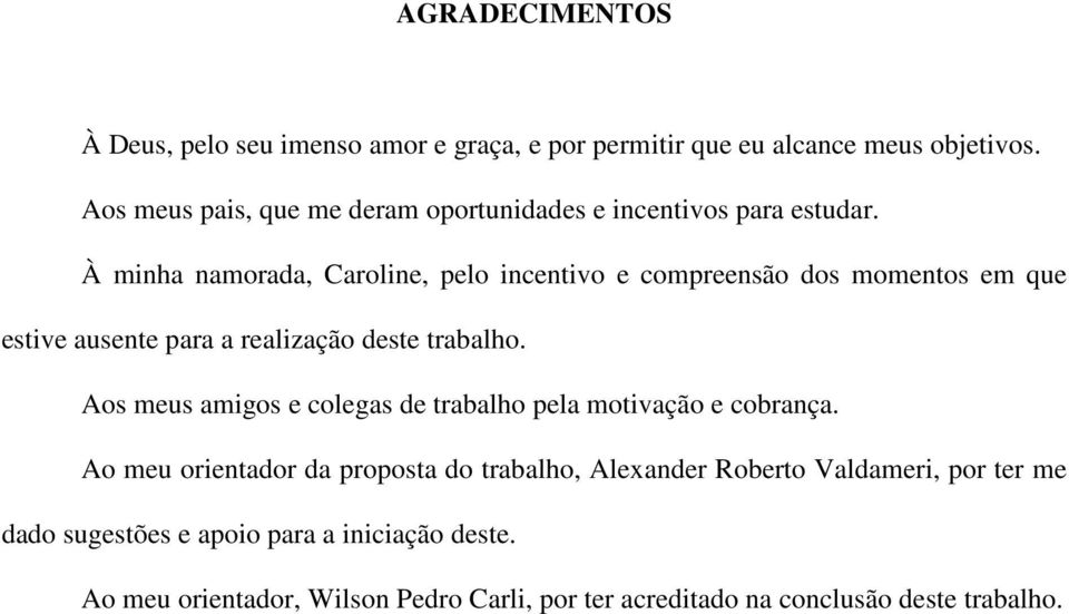 À minha namorada, Caroline, pelo incentivo e compreensão dos momentos em que estive ausente para a realização deste trabalho.