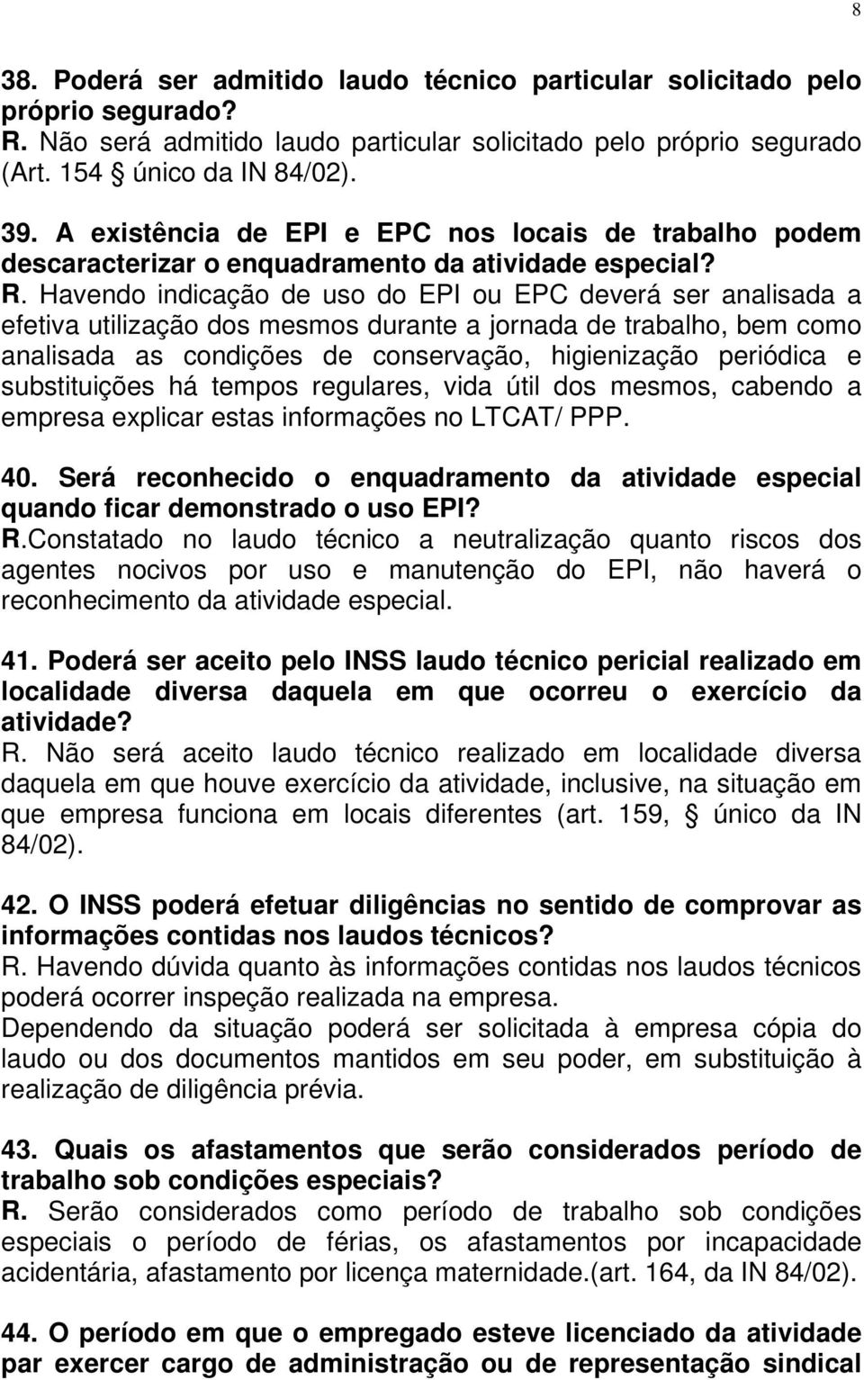 Havendo indicação de uso do EPI ou EPC deverá ser analisada a efetiva utilização dos mesmos durante a jornada de trabalho, bem como analisada as condições de conservação, higienização periódica e