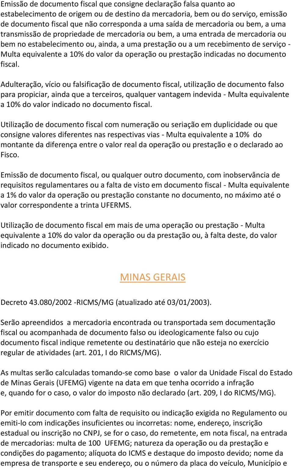 Multa equivalente a 10% do valor da operação ou prestação indicadas no documento fiscal.