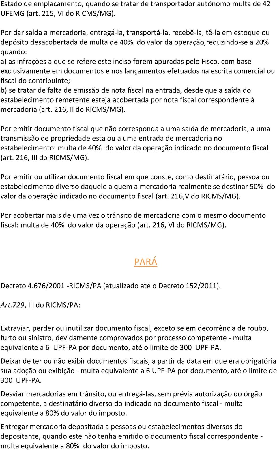 refere este inciso forem apuradas pelo Fisco, com base exclusivamente em documentos e nos lançamentos efetuados na escrita comercial ou fiscal do contribuinte; b) se tratar de falta de emissão de