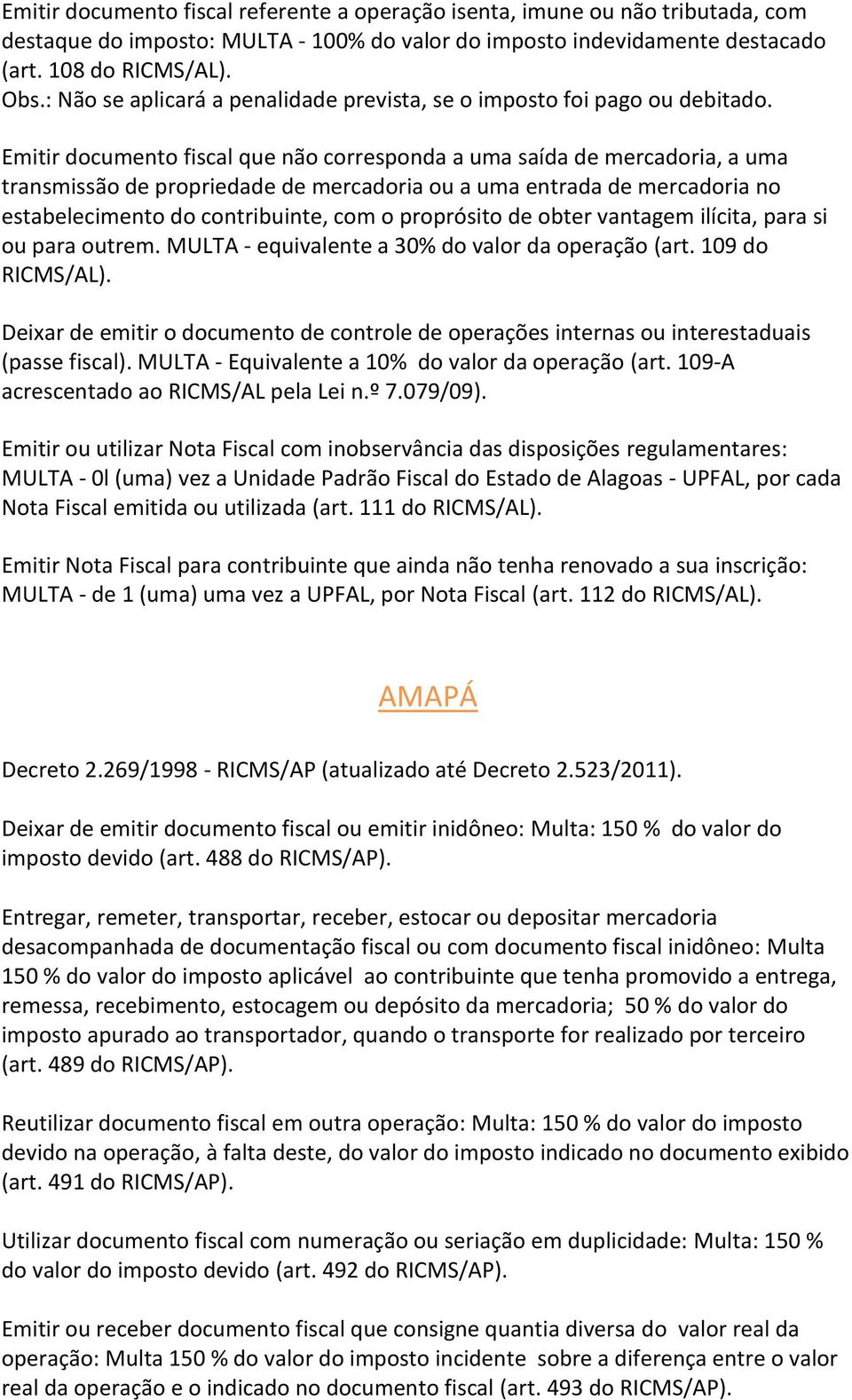 Emitir documento fiscal que não corresponda a uma saída de mercadoria, a uma transmissão de propriedade de mercadoria ou a uma entrada de mercadoria no estabelecimento do contribuinte, com o