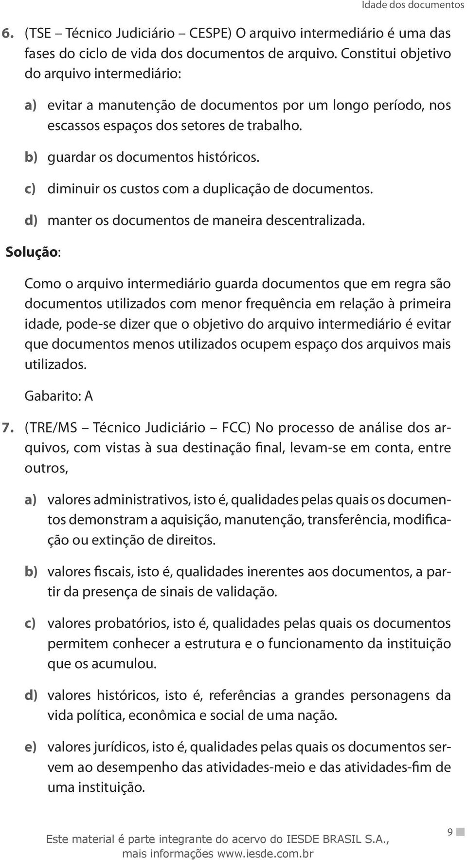 c) diminuir os custos com a duplicação de documentos. d) manter os documentos de maneira descentralizada.