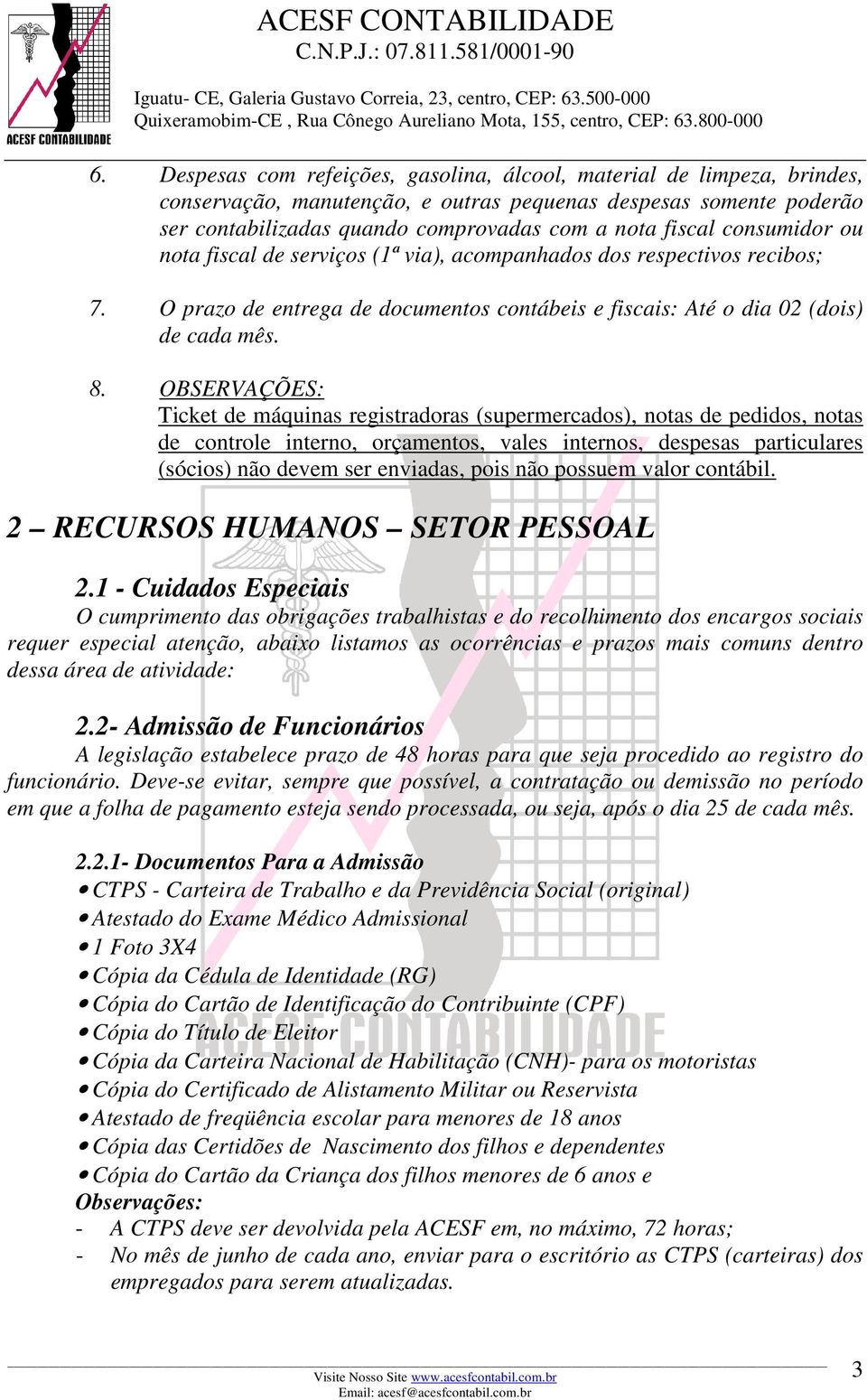 OBSERVAÇÕES: Ticket de máquinas registradoras (supermercados), notas de pedidos, notas de controle interno, orçamentos, vales internos, despesas particulares (sócios) não devem ser enviadas, pois não