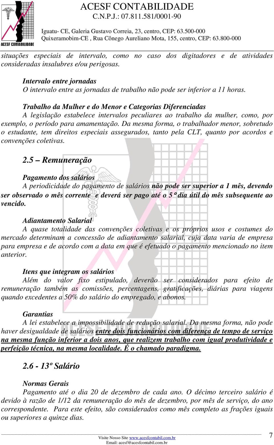 Trabalho da Mulher e do Menor e Categorias Diferenciadas A legislação estabelece intervalos peculiares ao trabalho da mulher, como, por exemplo, o período para amamentação.