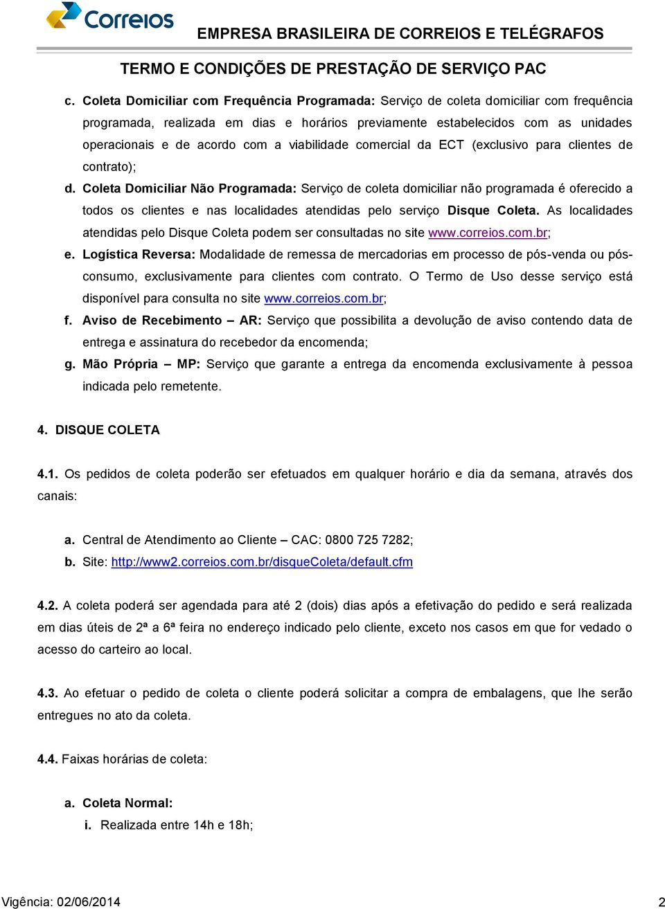 Coleta Domiciliar Não Programada: Serviço de coleta domiciliar não programada é oferecido a todos os clientes e nas localidades atendidas pelo serviço Disque Coleta.