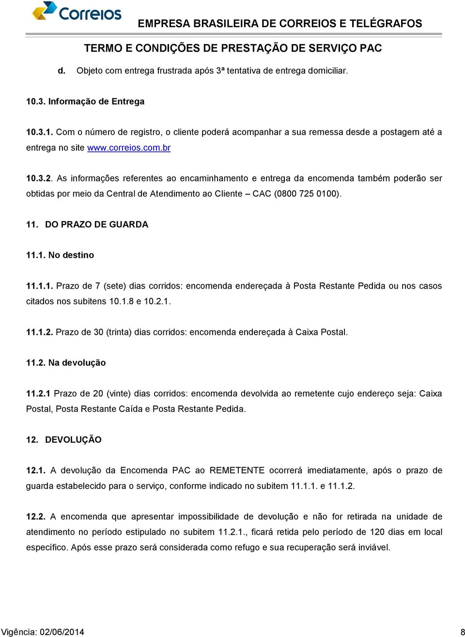 DO PRAZO DE GUARDA 11.1. No destino 11.1.1. Prazo de 7 (sete) dias corridos: encomenda endereçada à Posta Restante Pedida ou nos casos citados nos subitens 10.1.8 e 10.2.