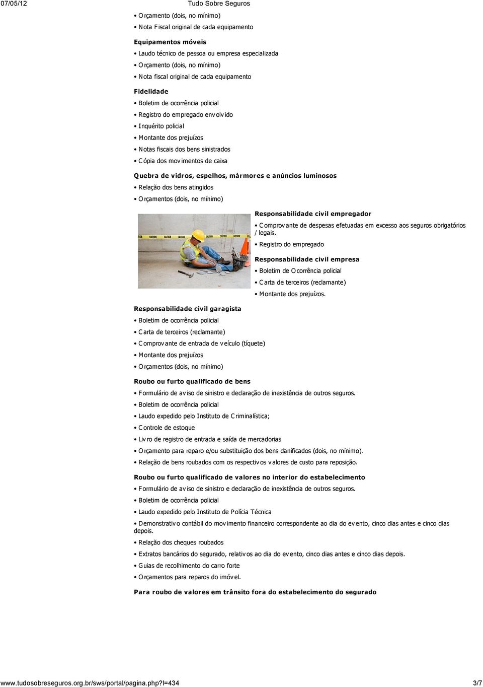 mármores e anúncios luminosos Relação dos bens atingidos O rçamentos (dois, no mínimo) Responsabilidade civil garagista C arta de terceiros (reclamante) C omprov ante de entrada de v eículo (tíquete)