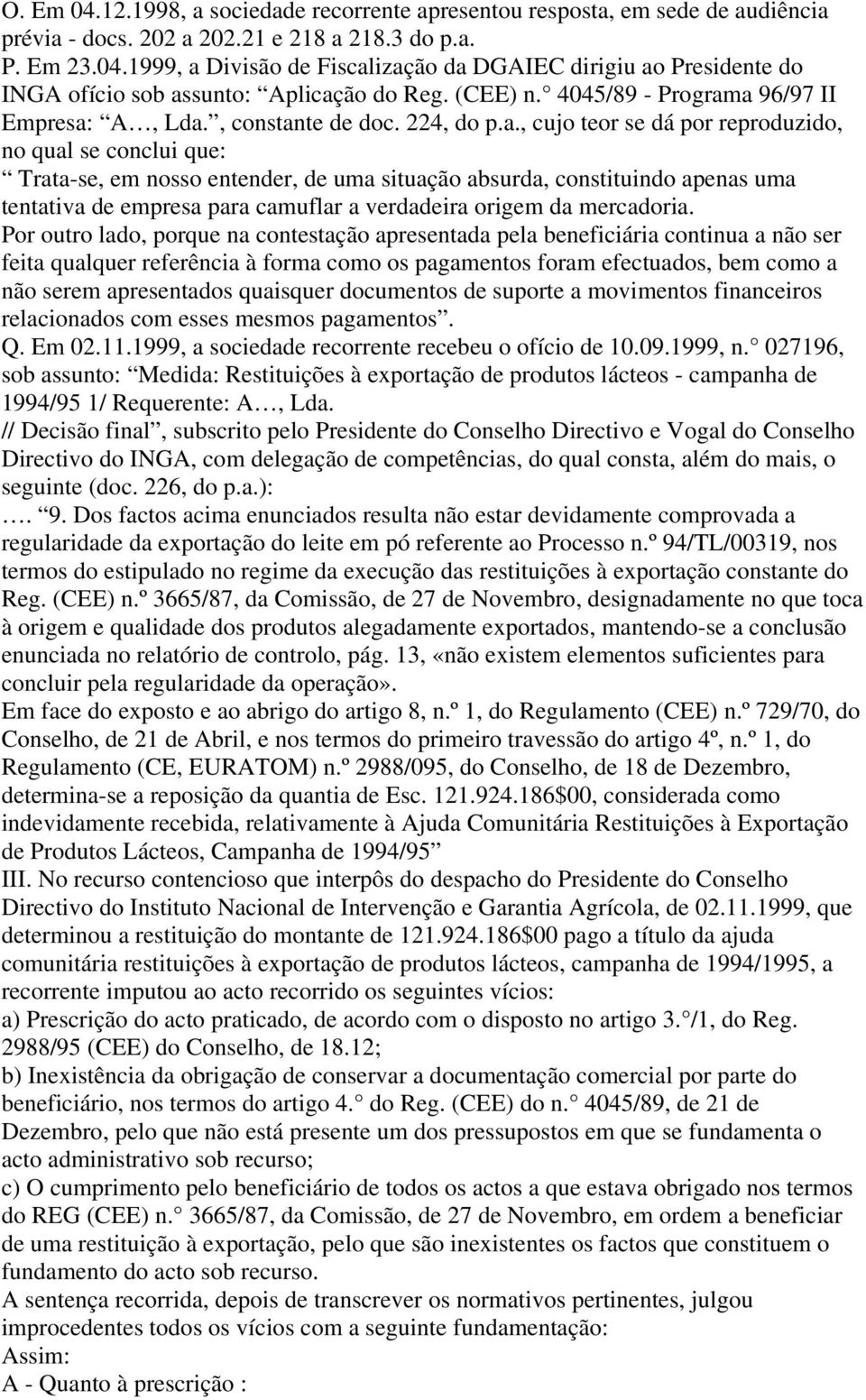 a 96/97 II Empresa: A, Lda., constante de doc. 224, do p.a., cujo teor se dá por reproduzido, no qual se conclui que: Trata-se, em nosso entender, de uma situação absurda, constituindo apenas uma