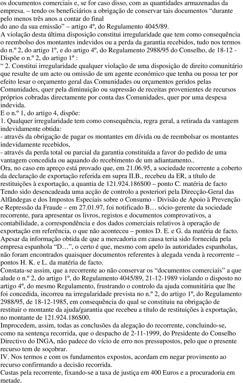 A violação desta última disposição constitui irregularidade que tem como consequência o reembolso dos montantes indevidos ou a perda da garantia recebidos, tudo nos termos do n.