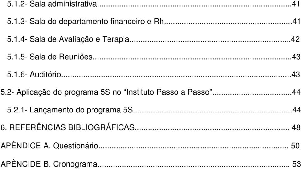 ..44 5.2.1- Lançamento do programa 5S...44 6. REFERÊNCIAS BIBLIOGRÁFICAS... 48 APÊNDICE A.