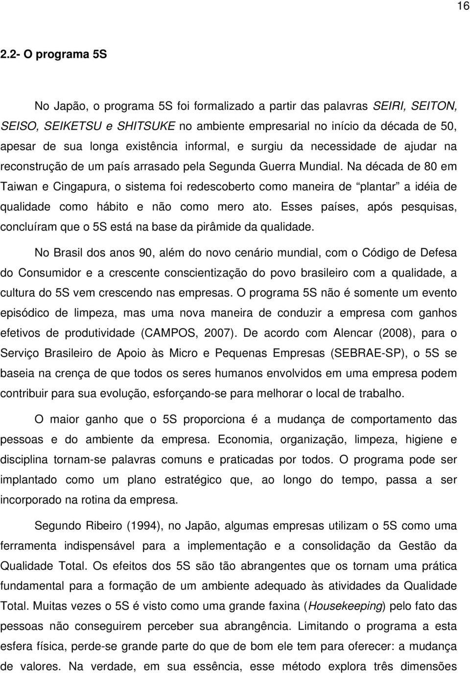 Na década de 80 em Taiwan e Cingapura, o sistema foi redescoberto como maneira de plantar a idéia de qualidade como hábito e não como mero ato.