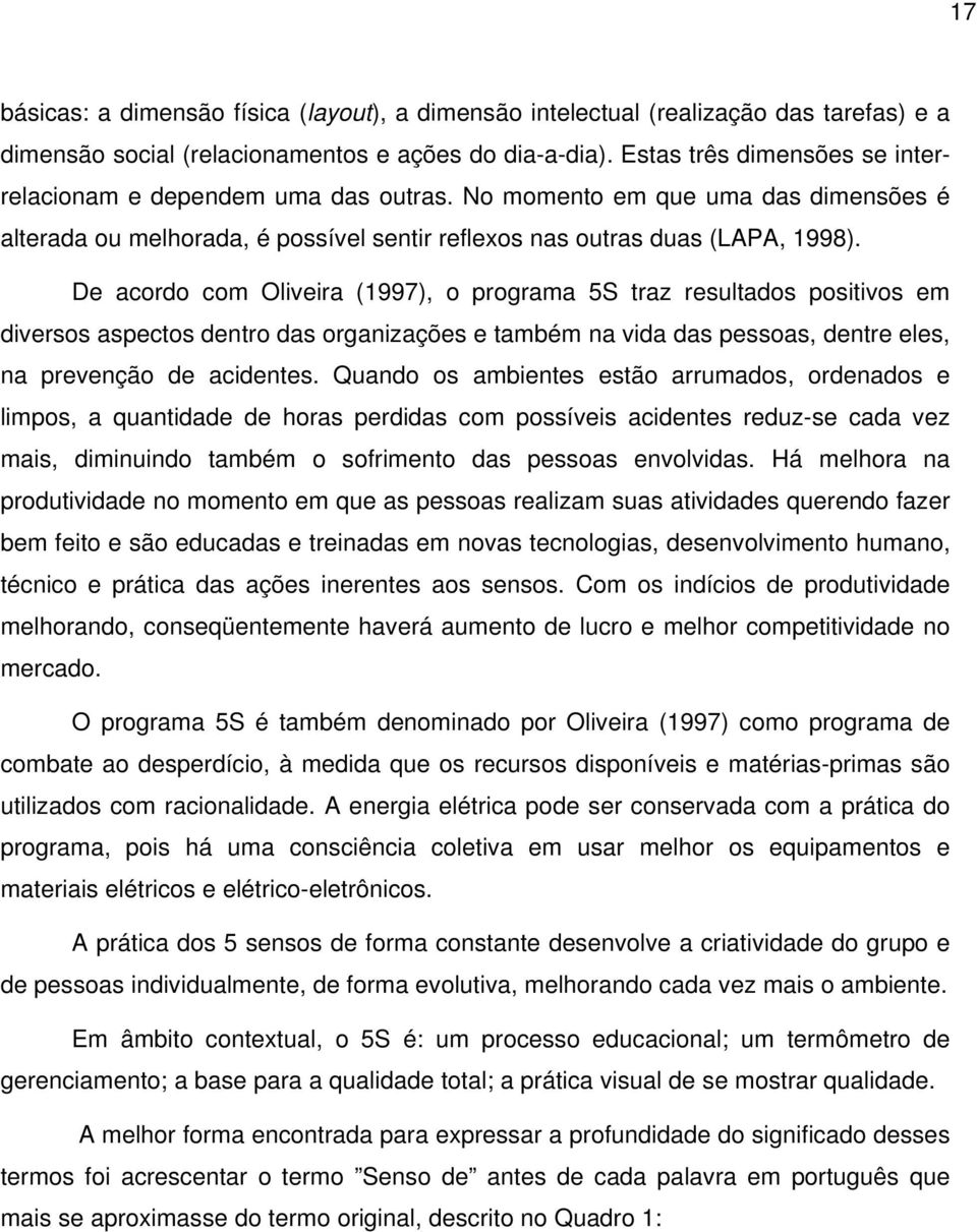 De acordo com Oliveira (1997), o programa 5S traz resultados positivos em diversos aspectos dentro das organizações e também na vida das pessoas, dentre eles, na prevenção de acidentes.